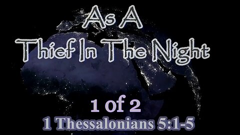 041 As A Thief In The Night (1 Thessalonians 5:1-5) 1 of 2