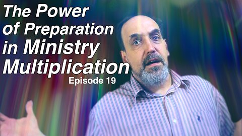 Part 2 - The power in preparation and ministry multiplication | Episode 19