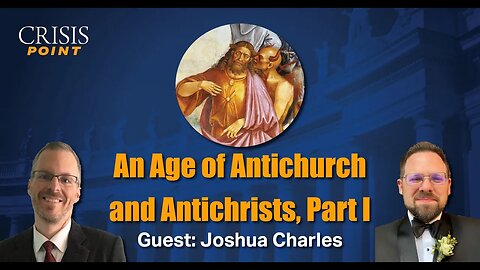 An Age of Antichurch and Antichrists, Part I (Guest: Joshua Charles)