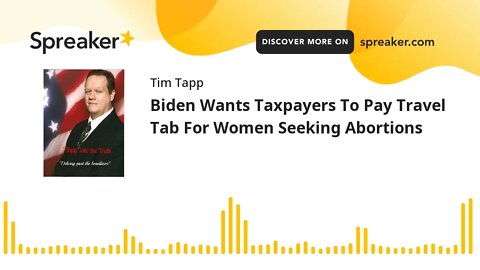 Biden Wants Taxpayers To Pay Travel Tab For Women Seeking Abortions