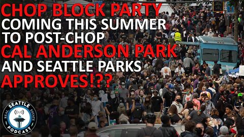 Seattle Parks Organizer planning ‘CHOP Block Party’ in June | Seattle Real Estate Podcast