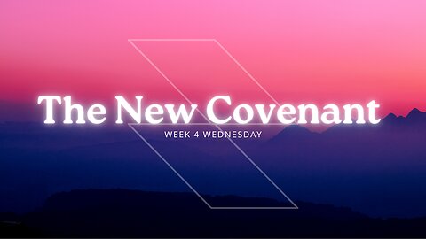 The New Covenant Week 4 Wednesday