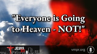 09 Dec 22, Jesus 911: Everyone Is Going to Heaven - NOT