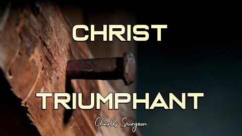 Christ Triumphant by Charles Spurgeon