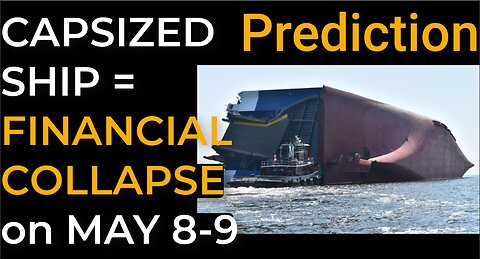 Prediction: CAPSIZED CARGO SHIP = FINANCIAL COLLAPSE on May 8-9