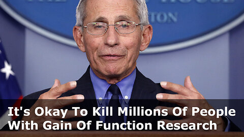 Fauci: It's Worth To Lose Million Lives To Do Gain Of Function Research