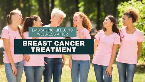 Embracing Lifelong Wellness After Breast Cancer Treatment