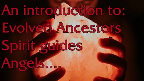 An introduction: to Evolved Ancestors, otherwise known as Spirit Guides or Angels...