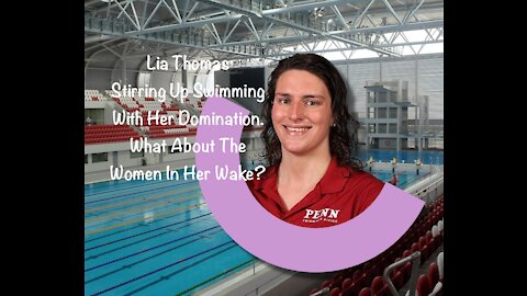 Lia Thomas Stirring Up Swimming With Her Domination. What About The Women In Her Wake?