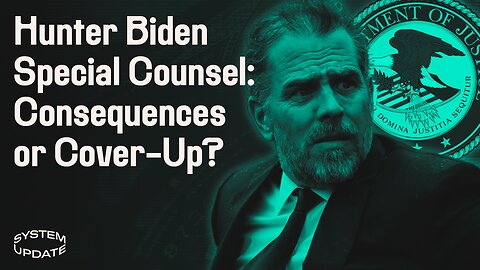 BREAKING: Special Prosecutor Appointed for Hunter Biden—What This Does and Doesn’t Mean | SYSTEM UPDATE #129