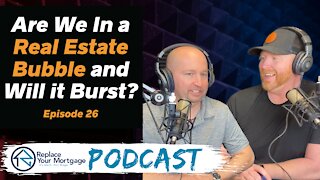 Are We In a Real Estate Bubble and Will it Burst? - Replace Your Mortgage Podcast - Episode 26