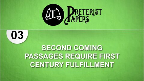 03. Second Coming Passages Require first Century Fulfillment