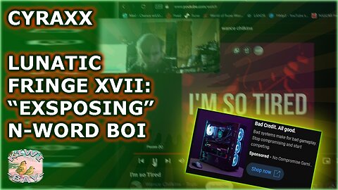 Cyraxx - Lunatic Fringe Part XVII: "Exsposing" N-Word Boi (Fixed Audio)