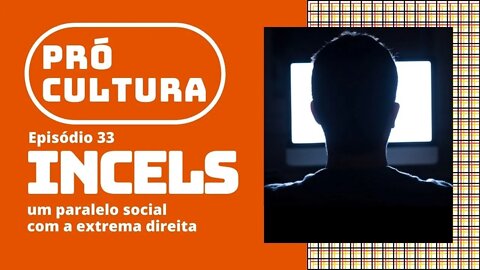 Incels: um paralelo social com a extrema direita | Pró-Cultura #33 (Podcast)