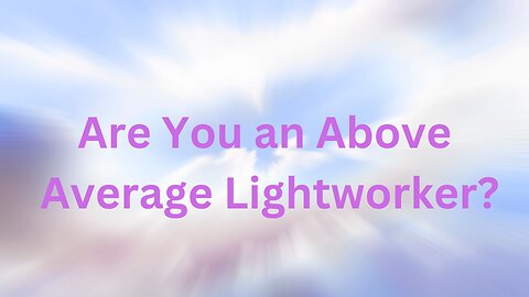 Are You an Above Average Lightworker? ∞The 9D Arcturian Council, Channeled by Daniel Scranton