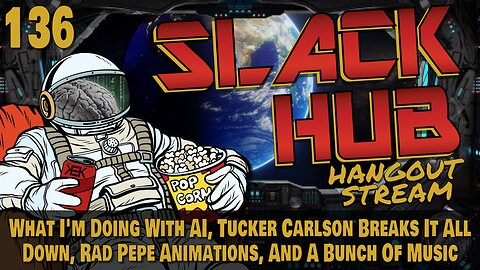 Slack Hub 136: What I'm Doing With AI, Tucker Carlson Breaks It All Down, Rad Pepe Animations, And A Bunch Of Music