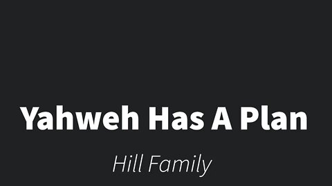 Yahweh Has a Plan- Hill Family