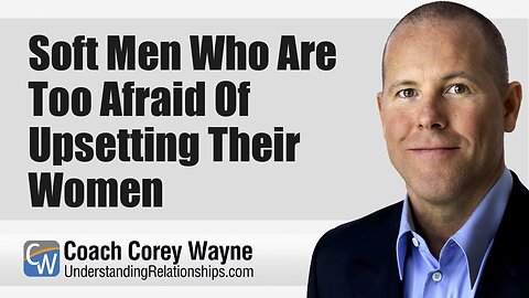 Soft Men Who Are Too Afraid Of Upsetting Their Women