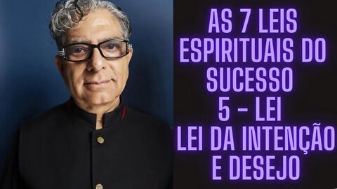 Deepak Chopra - As 7 Leis Espirituais Do Sucesso - 5 Lei - Lei Da Intenção e Desejo.