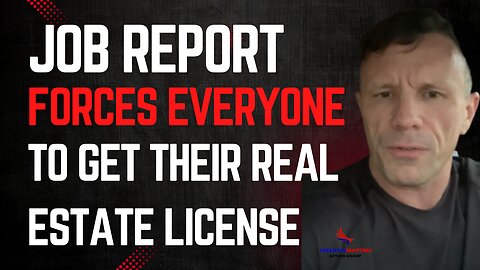 Job Report Forces Everyone to Get their Real Estate License