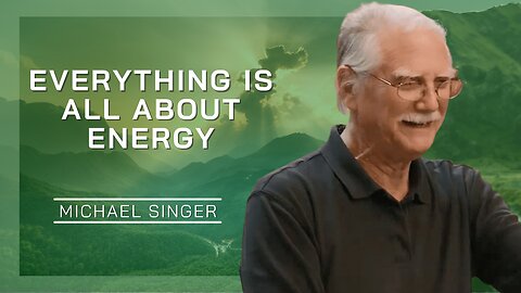 Everything Is All About Energy | Michael Singer