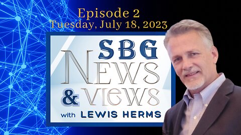 SBG NEWS & VIEWS WITH LEWIS HERMS 07.18.23 @5pm EST