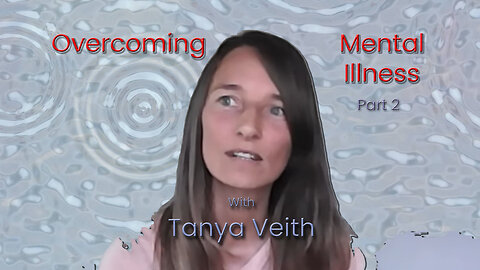 Overcoming Mental Illness - Part 2 with Tanya Veith