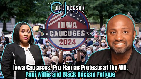 Iowa Caucuses, Pro-Hamas Protests at the WH, Fani Willis and Black Racism Fatigue