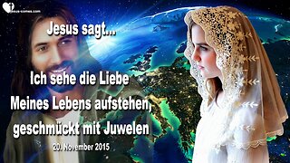 20.11.2015 ❤️ Jesus sagt... Ich sehe die Liebe Meines Lebens aufstehen, geschmückt mit Juwelen