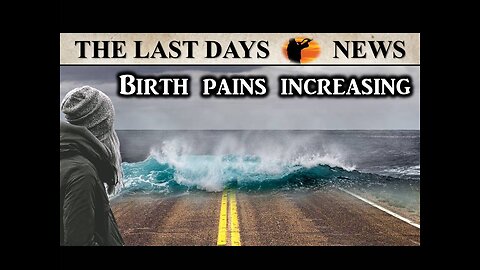 With Each Passing Day, The Birth Pains Grow in Frequency and Intensity!