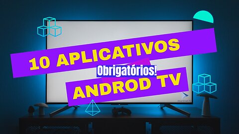 10 Aplicativos Obrigatórios para Android TV