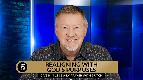 Realigning with God's Purposes | Give Him 15: Daily Prayer with Dutch | March 5, 2024