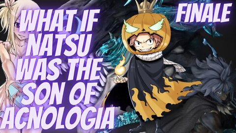 What if Natsu Was the Son of Acnologia Finale
