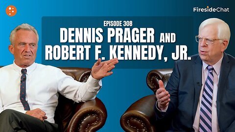 Fireside Chat Ep. 308 — Dennis Prager and Robert F. Kennedy, Jr.