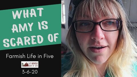 What Amy is Scared Of | Farmish Life in Five | 3-6-20