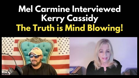 The Truth is Mind Blowing | Mel Carmine Interviewed Kerry Cassidy of Project Camelot