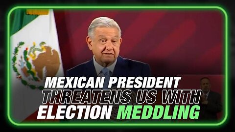 Mexican President Threatens Information War to Meddle in US Elections if US Fights Back