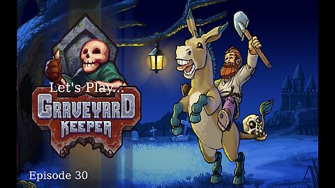 Let's Play Graveyard Keeper Episode 30