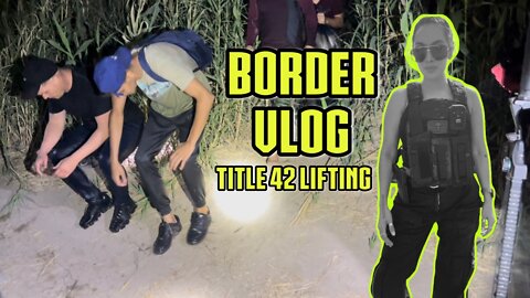 Border Vlog: Title 42 Lifting