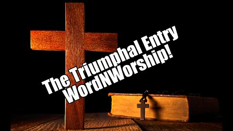 The Triumphal Entry. WordNWorship! July 21, 2023