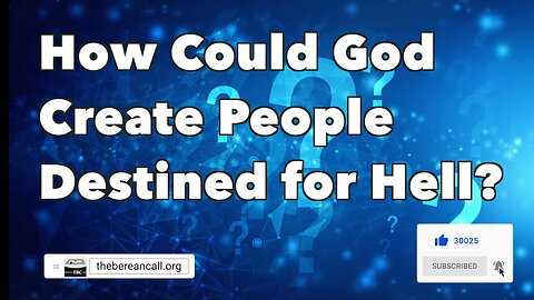 How could God create people destined for hell?