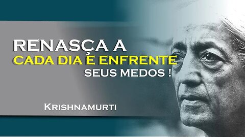 Morrer a cada dia transcenda seus medos e renasça!, NOVEMBRO, KRISHNAMURTI