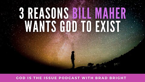 3 Reasons Why Bill Maher wants God to Exist!