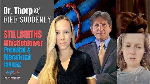 Died Suddenly's Dr. Thorp and Nurse stillbirth whistleblower on prenatal & menstrual issues | Ep 44