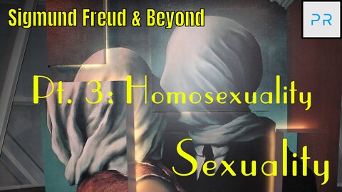 Sexuality Pt 3: Homosexuality - Sigmund Freud & Beyond