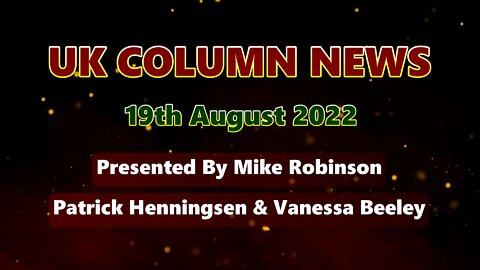 UK Column News - 19th August 2022