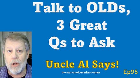 Talk to Olds, 3 Great Qs to Ask - Uncle Al Says! ep95