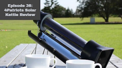 Episode 36: 4Patriots Solar Kettle Review