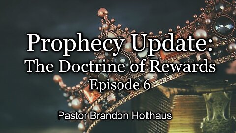 Prophecy Update: The Doctrine of Rewards - Episode 6