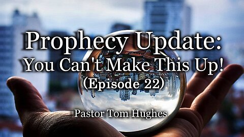 Prophecy Update: You Can't Make This Up! - Episode #22